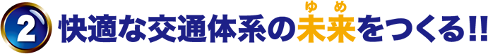2.快適な交通体系の未来(ゆめ)をつくる!!